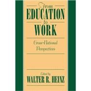 From Education to Work: Cross National Perspectives by Edited by Walter R. Heinz, 9780521081658