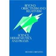 Beyond Objectivism and Relativism by Bernstein, Richard J., 9780812211658