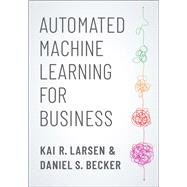 Automated Machine Learning for Business by R. Larsen, Kai; Becker, Daniel S., 9780190941659