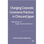 Changing Corporate Governance Practices in China and Japan Adaptations of Anglo-American Practices by Nakamura, Masao, 9780230221659