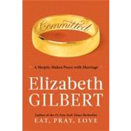 Committed : A Skeptic Makes Peace with Marriage by Gilbert, Elizabeth, 9780670021659