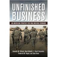 Unfinished Business An American Strategy for Iraq Moving Forward by Pollack, Kenneth M.; Alkadiri, Raad; Carpenter, J. Scott, 9780815721659