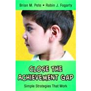 Close the Achievement Gap : Simple Strategies That Work by Brian M. Pete, 9780974741659