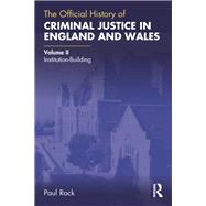 The Official History of Criminal Justice in England and Wales: Volume II: Institution-Building by Rock; Paul, 9781138601659
