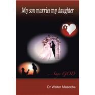 My Son Marries My Daughter: Says God by Masocha, Walter, 9781490741659