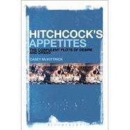 Hitchcock's Appetites The Corpulent Plots of Desire and Dread by Mckittrick, Casey, 9781501311659