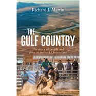 The Gulf Country The Story of People and Place in Outback Queensland by Martin, Richard J., 9781760631659