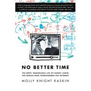No Better Time The Brief, Remarkable Life of Danny Lewin, the Genius Who Transformed the Internet by Raskin, Molly Knight, 9780306821660