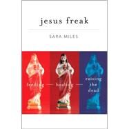 Jesus Freak: Feeding Healing Raising the Dead by Sara Miles, 9780470481660
