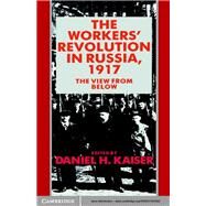The Workers' Revolution in Russia, 1917: The View from Below by Edited by Daniel H. Kaiser, 9780521341660