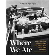 Where We Ate A Field Guide to Canada's Restaurants, Past and Present by Peyton, Gabby; Mintz, Corey, 9780525611660