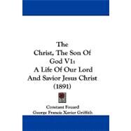 Christ, the Son of God V1 : A Life of Our Lord and Savior Jesus Christ (1891) by Fouard, Constant; Griffith, George Francis Xavier; Manning, Henry Edward Cardinal, 9781104451660