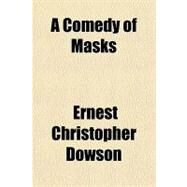 A Comedy of Masks by Dowson, Ernest Christopher, 9781153581660