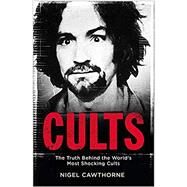 Cults The Truth Behind the World's Most Shocking Cults by Cawthorne, Nigel, 9781529401660