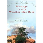 Strange as This Weather Has Been A Novel by Pancake, Ann, 9781593761660