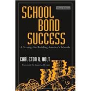 School Bond Success A Strategy for Building America's Schools by Holt, Carleton R.; Bryant, Anne L., 9781607091660