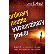Ordinary People, Extraordinary Power by Eckhardt, John, 9781616381660