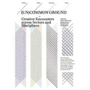 (Un)common Ground Creative Encounters across Sectors and Disciplines by Garcia, David; Ferran, Bronac; Brickwood, Cathy, 9789063691660