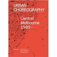 Urban Choreography Central Melbourne, 1985 by Dovey, Kim; Adams, Rob; Jones, Ron, 9780522871661