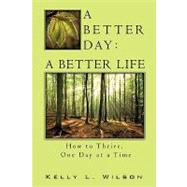 A Better Day - a Better Life by Wilson, Kelly L., 9781607911661