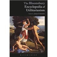 The Bloomsbury Encyclopedia of Utilitarianism by Crimmins, James E., 9781350021662