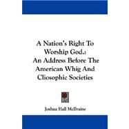 A Nation's Right to Worship God.: An Address Before the American Whig and Cliosophic Societies by McIlvaine, Joshua Hall, 9781430451662