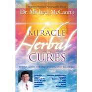 Miracle Herbal Cures : Power Guide for Prevention and Recovery by MCCANN MICHAEL, 9781562291662
