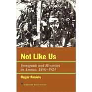 Not Like Us Immigrants and Minorities in America, 18901924 by Daniels, Roger, 9781566631662