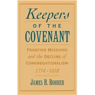 Keepers of the Covenant Frontier Missions and the Decline of Congregationalism, 1774-1818 by Rohrer, James R., 9780195091663