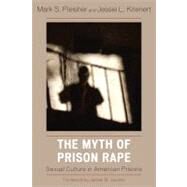 The Myth of Prison Rape Sexual Culture in American Prisons by Fleisher, Mark S.; Krienert, Jessie L., 9780742561663