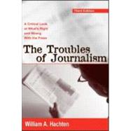 The Troubles of Journalism: A Critical Look at What's Right and Wrong With the Press by Hachten; William A., 9780805851663