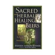 Sacred and Herbal Healing Beers The Secrets of Ancient Fermentation by Buhner, Stephen Harrod, 9780937381663