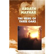 The Heirs of Three Oaks by Mayhar, Ardath, 9781434401663