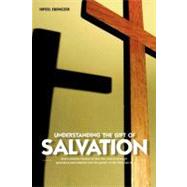 Understanding the Gift of Salvation: And a Concise History of How the Church Through Ignorance and Unbelief Lost the Power of the Holy Spirit by Ebenezer, Irpeel, 9781468541663