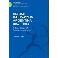British Railways in Argentina 1857-1914 A Case Study of Foreign Investment by Lewis, Colin M., 9781474241663