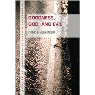 Goodness, God, and Evil by Alexander, David E., 9781628921663