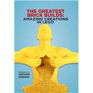 The Greatest Brick Builds by Sawaya, Nathan, 9781684121663