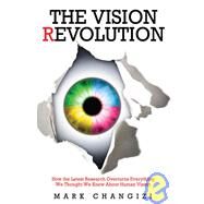 The Vision Revolution How the Latest Research Overturns Everything We Thought We Knew About Human Vision by Changizi, Mark, 9781933771663