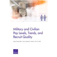Military and Civilian Pay Levels, Trends, and Recruit Quality by Hosek, James; Asch, Beth J.; Mattock, Michael G.; Smith, Troy D., 9781977401663