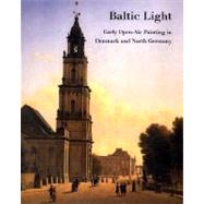 Baltic Light : Early Open-Air Painting in Denmark and North Germany by Catherine Johnston, Helmut R. Leppien, and Kasper Monrad, 9780300081664