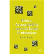 Ethics, Accountability and the Social Professions by Banks, Sarah, 9780333751664