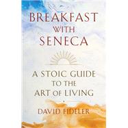 Breakfast with Seneca A Stoic Guide to the Art of Living by Fideler, David, 9780393531664