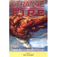 Strange Fire : Reading the Bible after the Holocaust by Linafelt, Tod, 9780814751664