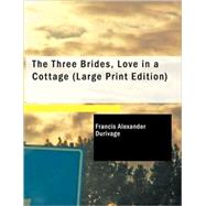 The Three Brides, Love in a Cottage by Durivage, Francis Alexander, 9781437531664