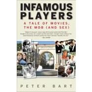 Infamous Players A Tale of Movies, the Mob (and Sex) by Bart, Peter, 9781602861664