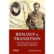 Biology in Transition The Life and Lectures of Arthur Milnes Marshall by Luck, Martin, 9781784271664