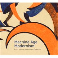 Machine Age Modernism: Prints from the Daniel Cowin Collection by Clarke, Jay A.; Black, Jonathan, 9780300211665