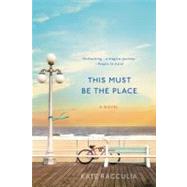 This Must Be the Place A Novel by Racculia, Kate, 9780312571665