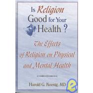 Is Religion Good for Your Health?: The Effects of Religion on Physical and Mental Health by Koenig; Harold G, 9780789001665