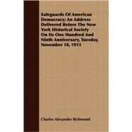 Safeguards Of American Democracy: An Address Delivered Before the New York Historical Society on Its One Hundred and Ninth Anniversary, Tuesday, November 18, 1913 by Richmond, Charles Alexander, 9781409731665